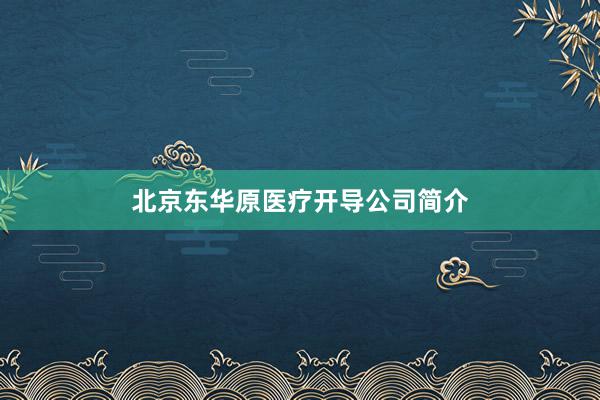 北京东华原医疗开导公司简介