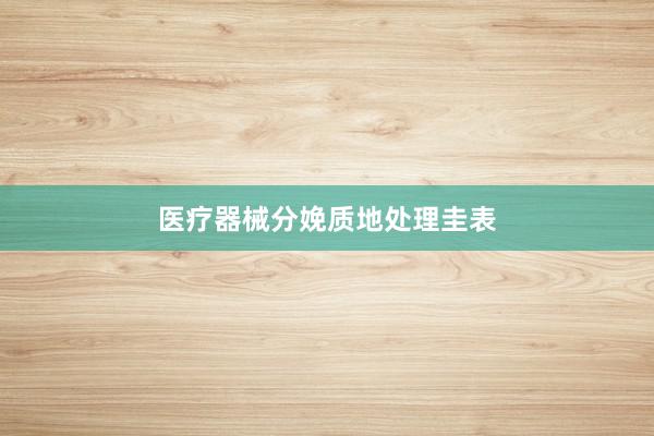 医疗器械分娩质地处理圭表